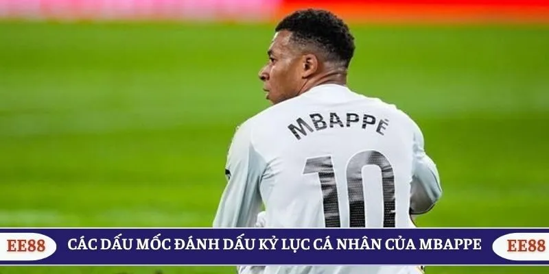 Các dấu mốc đánh dấu kỷ lục cá nhân của Mbappe