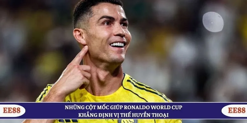 Những cột mốc giúp Ronaldo World Cup khẳng định vị thế huyền thoại
