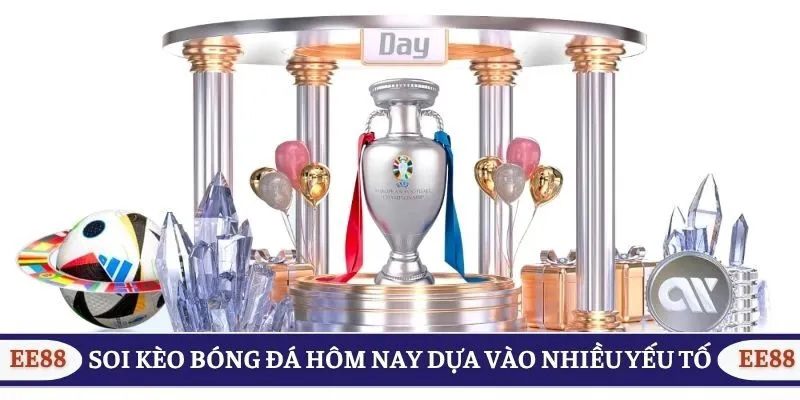 Soi kèo bóng đá hôm nay dựa vào nhiều yếu tố